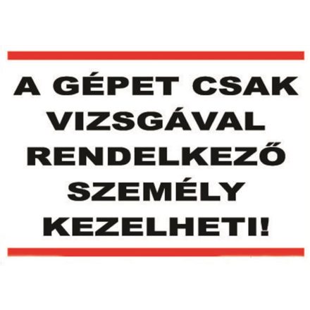 A gépet csak vizsgával rendelkezõ személy kezelheti - tábla