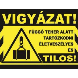   Vigyázat függõ teher alatt tartózkodni életveszélyes és tilos! - tábla