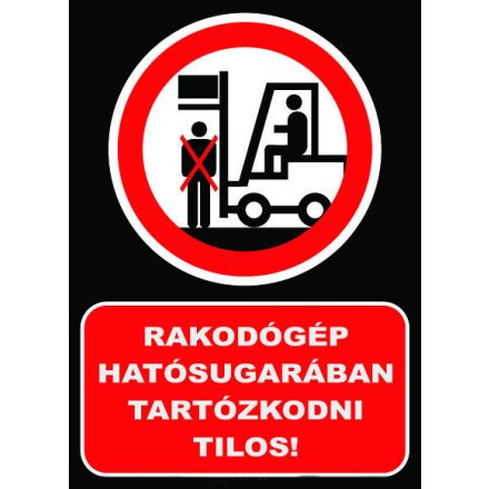 Rakodógép hatósugarában tartózkodni Tilos! - tábla